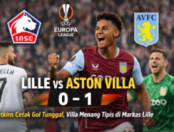 Hasil Pertandingan Lille vs Aston Villa – Laporan Lengkap, Gol, Statistik dan Reaksi Pasca Pertandingan